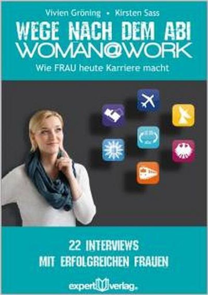 WOMAN@WORK: Wege nach dem Abi – Wie FRAU heute Karriere macht. 22 Interviews mit erfolgreichen Frauen (Praxiswissen Wirtschaft)