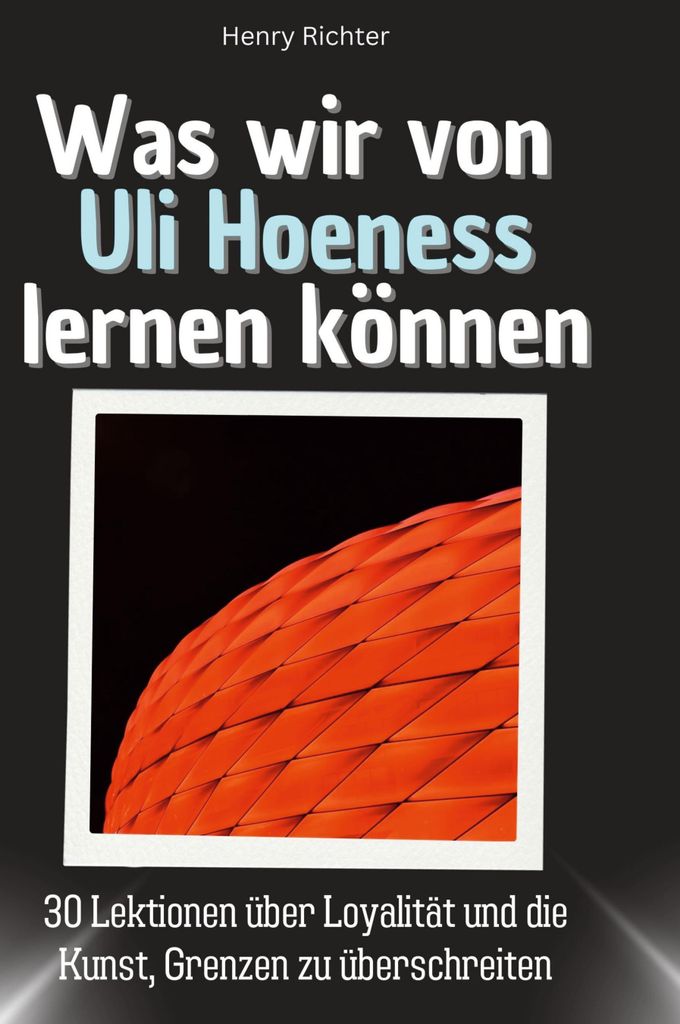 Was wir von Uli Hoeneß lernen können