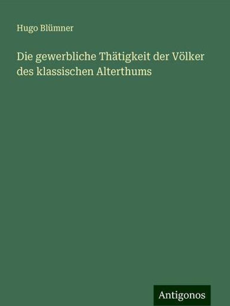 Die gewerbliche Thätigkeit der Völker des klassischen Alterthums