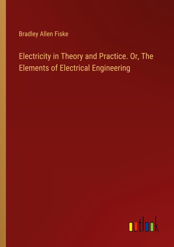 Electricity in Theory and Practice. Or, The Elements of Electrical Engineering