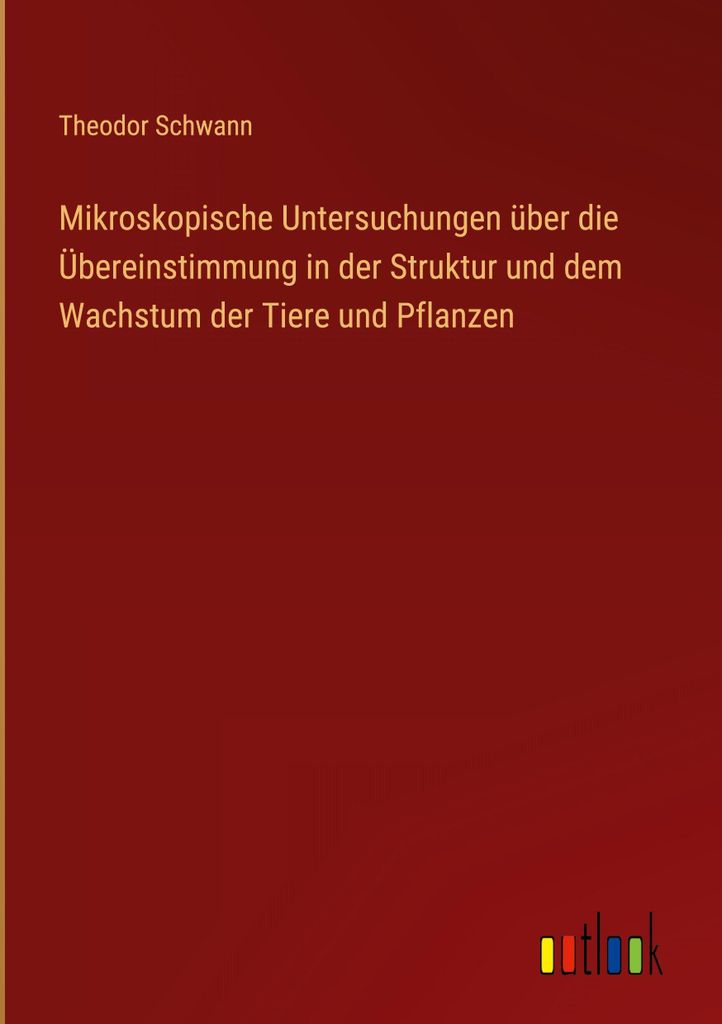 Mikroskopische Untersuchungen über die Übereinstimmung in der Struktur und dem Wachstum der Tiere und Pflanzen
