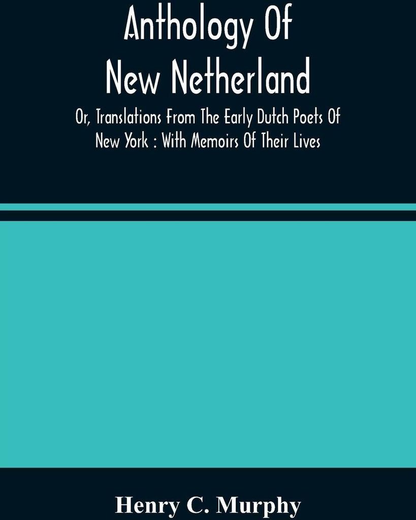 Anthology Of New Netherland, Or, Translations From The Early Dutch Poets Of New York