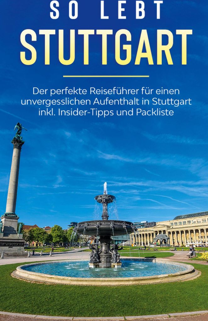 So lebt Stuttgart: Der perfekte Reiseführer für einen unvergesslichen Aufenthalt in Stuttgart inkl. Insider-Tipps und Packliste