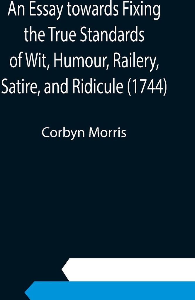 An Essay towards Fixing the True Standards of Wit, Humour, Railery, Satire, and Ridicule (1744)