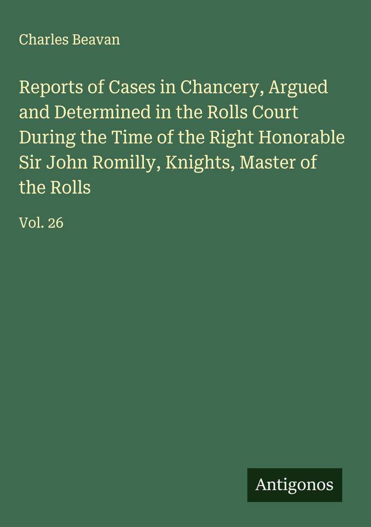 Reports of Cases in Chancery, Argued and Determined in the Rolls Court During the Time of the Right Honorable Sir John Romilly, Knights, Master of ...