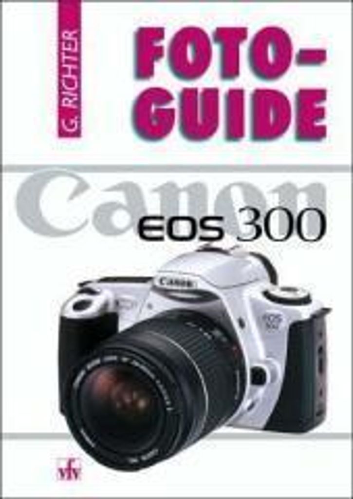 G. Richter: Canon EOS 300 – Praxishandbuch für Fotografie und Kameramöglichkeiten