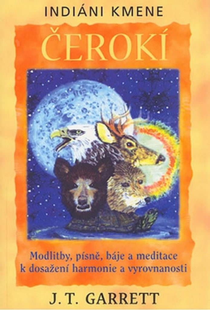 Indianer des Cherokee-Stammes: Gebete, Lieder, Mythen und Meditationen zur Erlangung von Harmonie und Ausgeglichenheit | J. T. Garrett