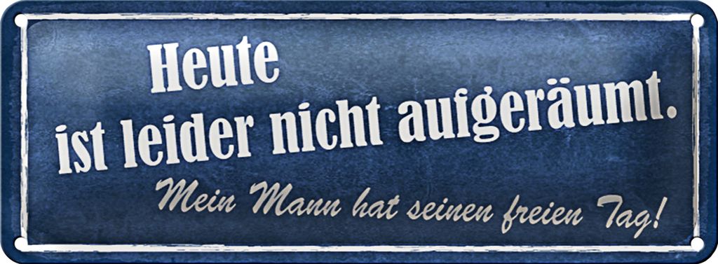Blechschild Spruch 27x10cm heute nicht aufgeräumt mein Mann Dekoration