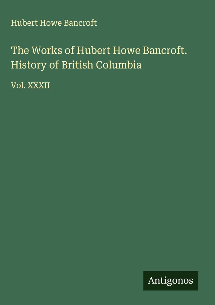 Die Werke von Hubert Howe Bancroft. Geschichte von British Columbia