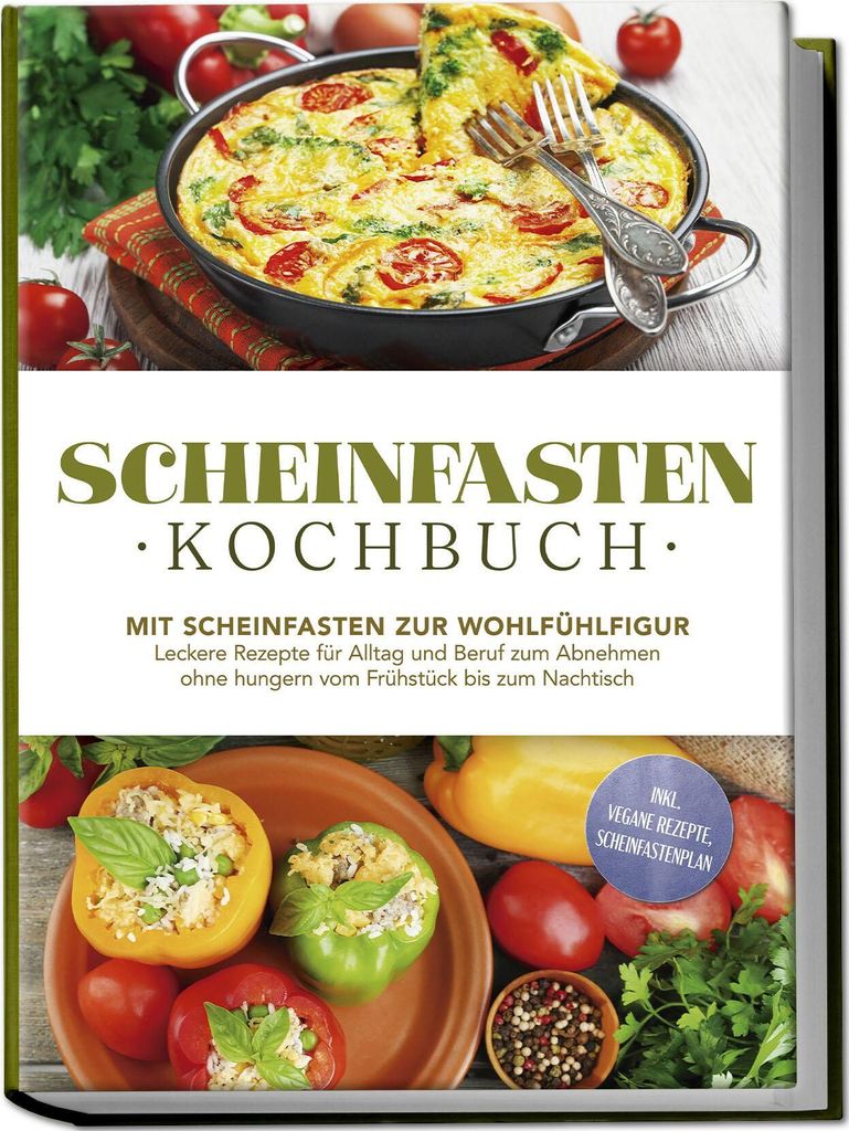 Scheinfasten Kochbuch: Mit Scheinfasten zur Wohlfühlfigur - Leckere Rezepte für Alltag und Beruf zum Abnehmen ohne hungern vom Frühstück bis zu...