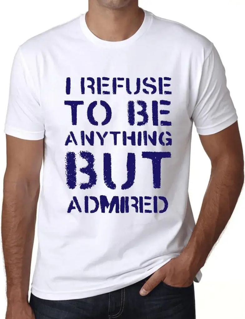 Herren Grafik T-Shirt Ich weigere mich etwas anderes als bewundert zu werden – I Refuse To Be Anything But Admired – Öko-Verantwortlich Vintage