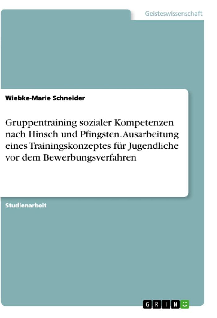 Gruppentraining sozialer Kompetenzen nach Hinsch und Pfingsten. Ausarbeitung eines Trainingskonzeptes für Jugendliche vor dem Bewerbungsverfahren