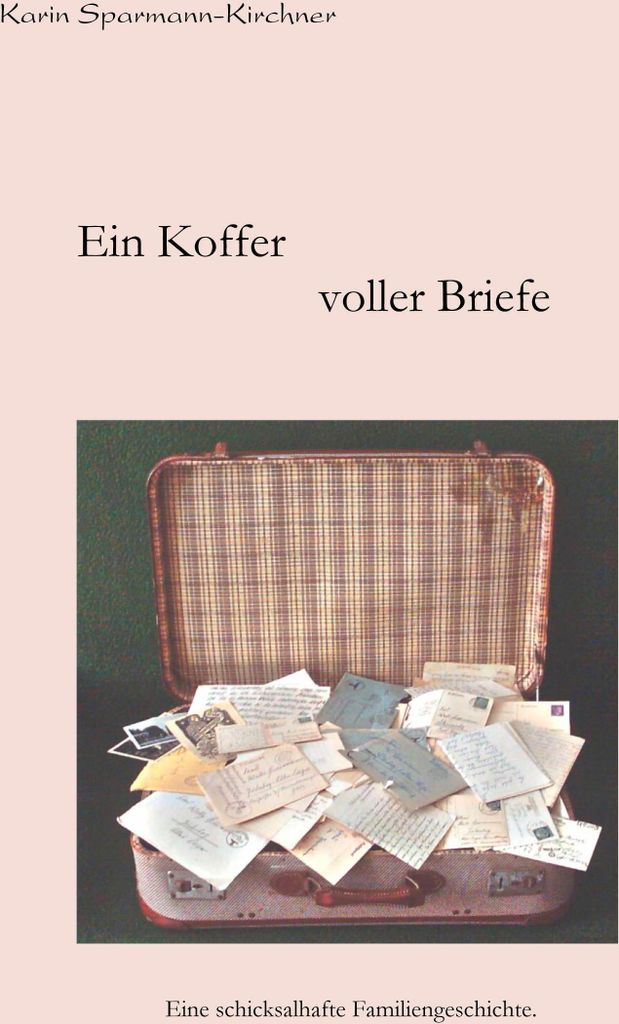 Ein Koffer voller Briefe:Eine schicksalhafte Fa. Sparmann-Kirchner, Karin.