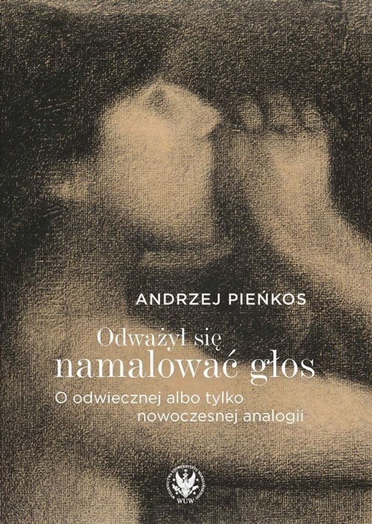 Odważył się namalować głos. O odwiecznej albo tylko nowoczesnej analogii - Andrzej Pieńkos (Literatur und Kunst auf Polnisch)