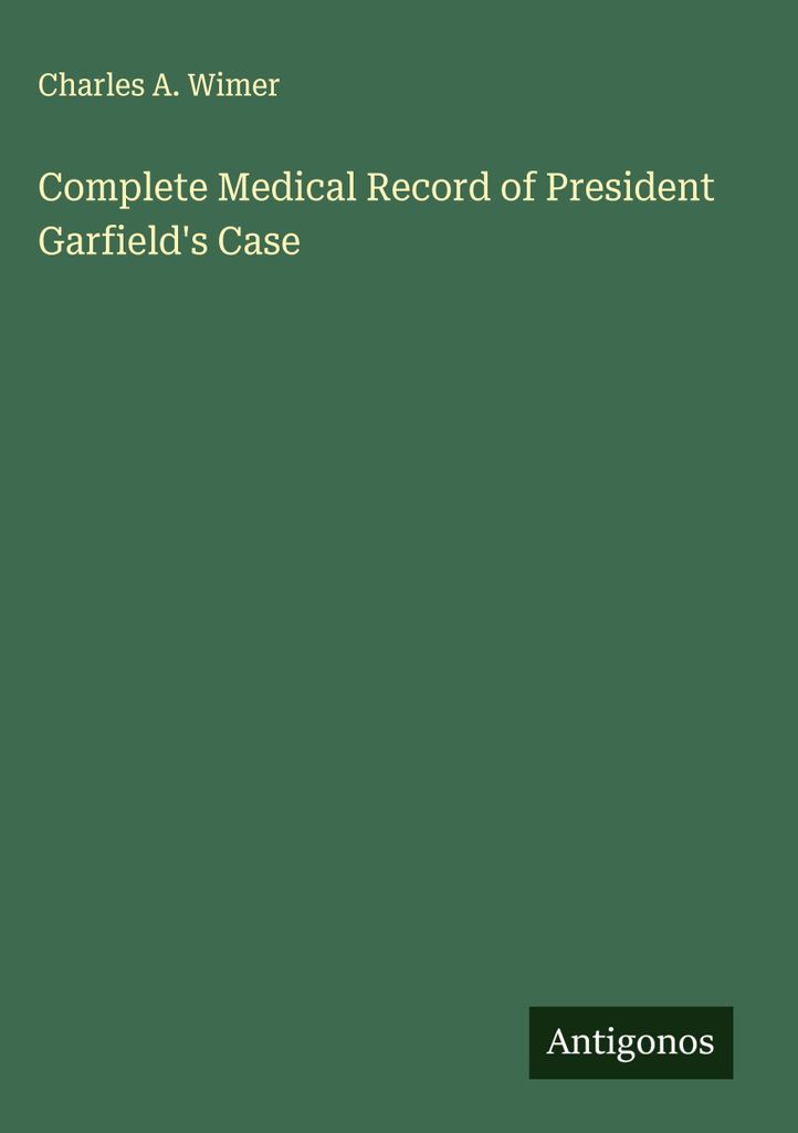 Complete Medical Record of President Garfield's Case