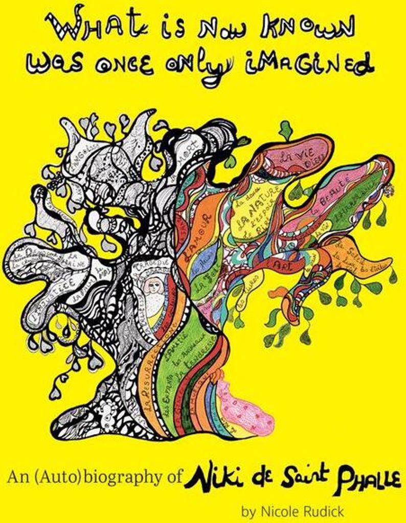 What Is Now Known Was Once Only Imagined: An (Auto)Biography of Niki de Saint Phalle