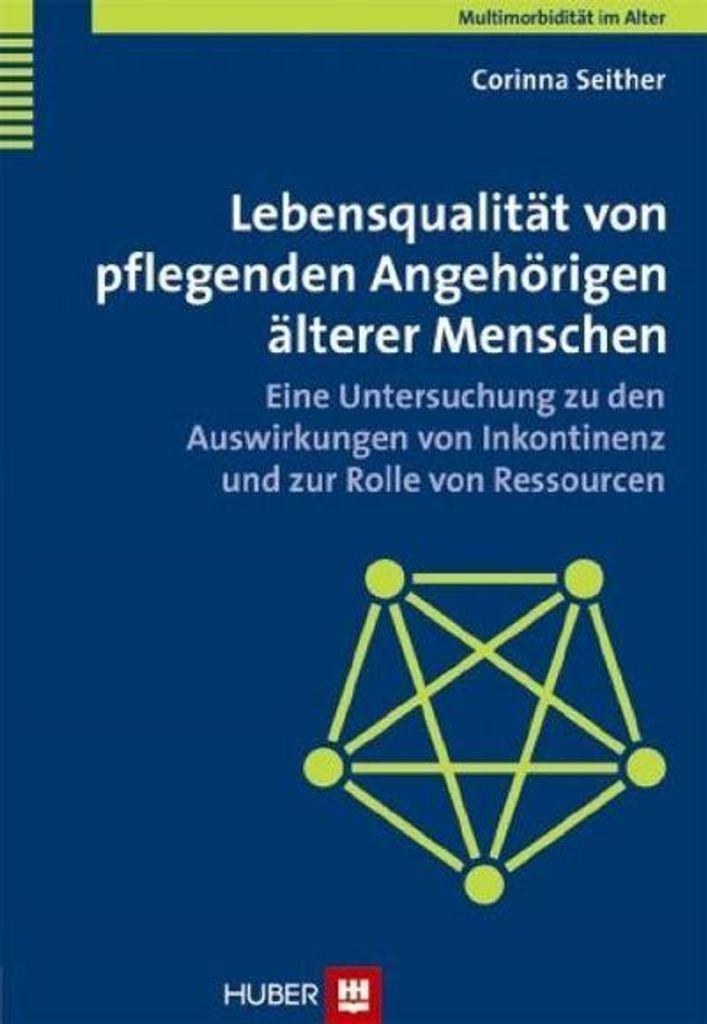 Multimorbidität im Alter / Lebensqualität von pflegenden Angehörigen älterer Menschen: Eine Untersuchung zu den Auswirkungen von Inkontinenz un...