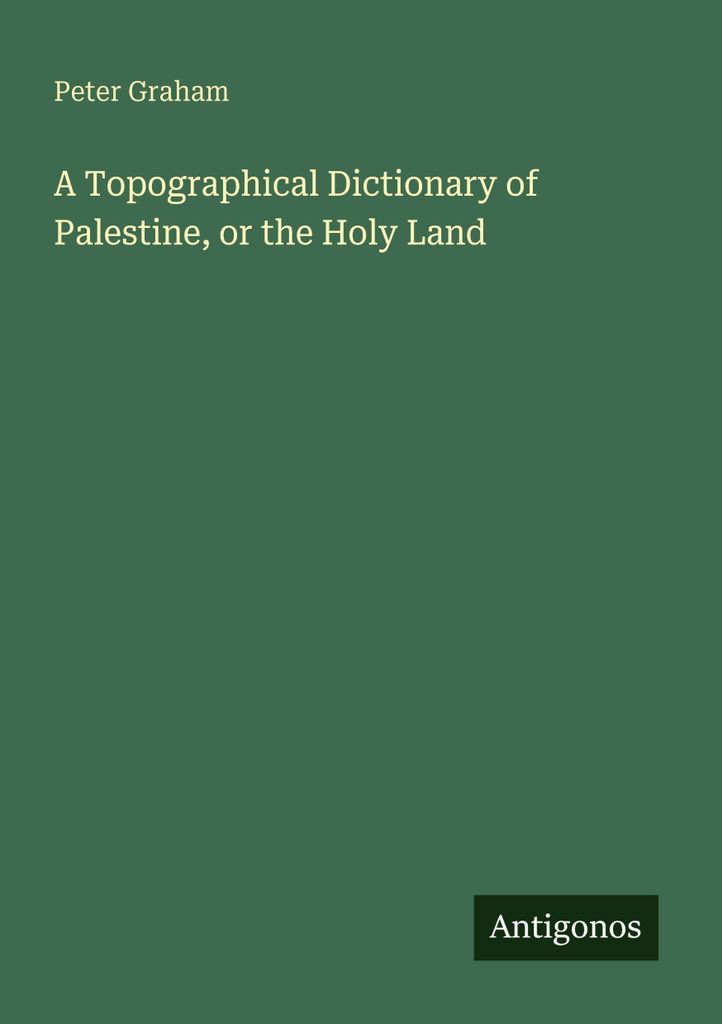 A Topographical Dictionary of Palestine, or the Holy Land