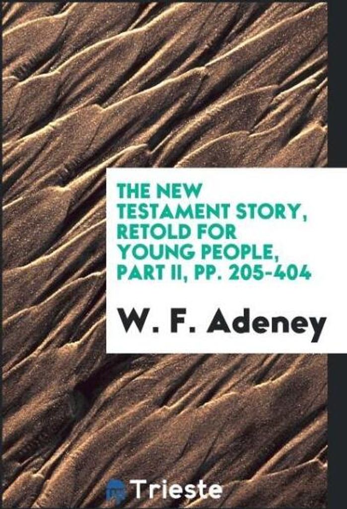 The New Testament Story, Retold for Young People, Part II, pp. 205-404