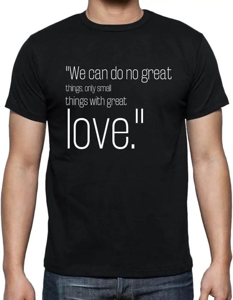Herren Grafik T-Shirt Wir können keine großen Dinge tun nur kleine Dinge mit großer Liebe – We Can Do No Great Things, Only Small Things With ...