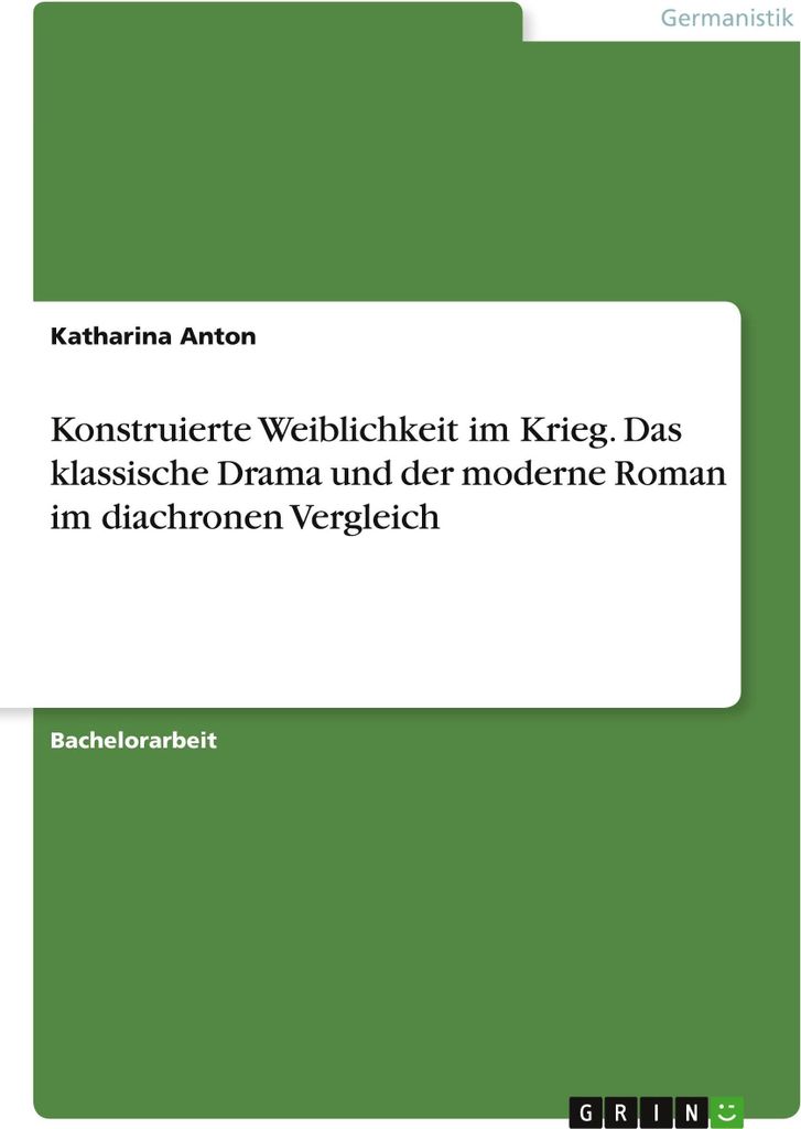 Konstruierte Weiblichkeit im Krieg. Das klassische Drama und der moderne Roman im diachronen Vergleich