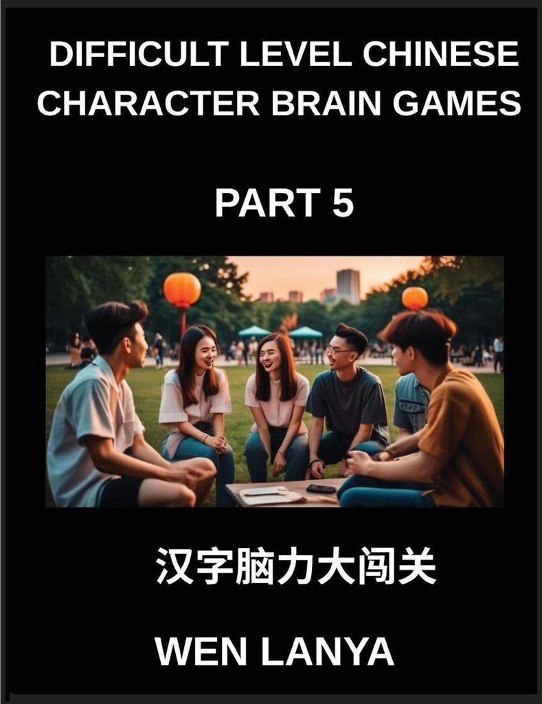 Difficult Level Chinese Character Brain Games (Part 5)- Stimulating Puzzles for Kids and Adults Presenting Multiple Choice Questions and Solutions ...