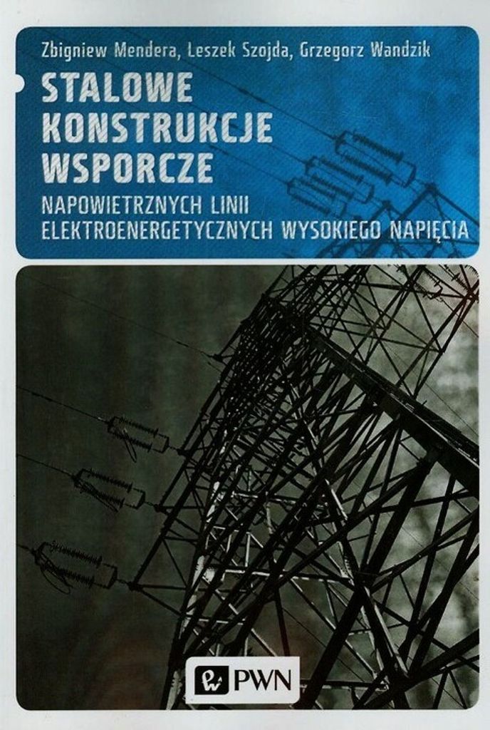 Stalowe konstrukcje wsporcze napowietrznych linii elektroenergetycznych wysokiego napięcia - Zbigniew Mendera, Leszek Szojda, Grzegorz Wandzik (Li...