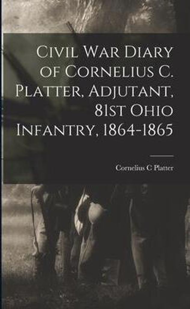 Civil War Diary Of Cornelius C. Platter, – Lingua: Inglese