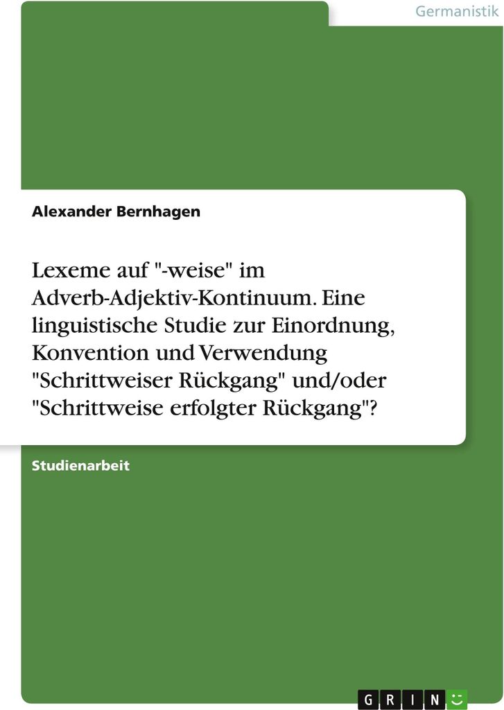 Lexeme auf "-weise" im Adverb-Adjektiv-Kontinuum. Eine linguistische Studie zur Einordnung, Konvention und Verwendung "Schrittweiser Rückgang" und...