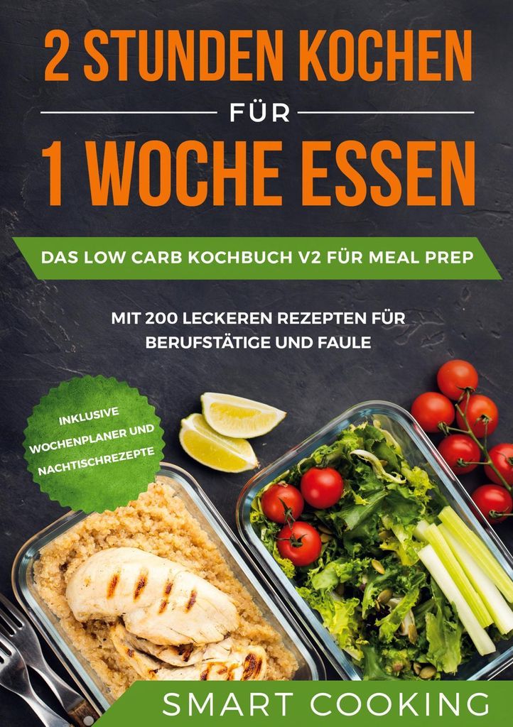 2 Stunden kochen für 1 Woche essen: Das Low Carb Kochbuch V2 für Meal Prep - mit 200 leckeren Rezepten für Berufstätige und Faule inklusive Woc...
