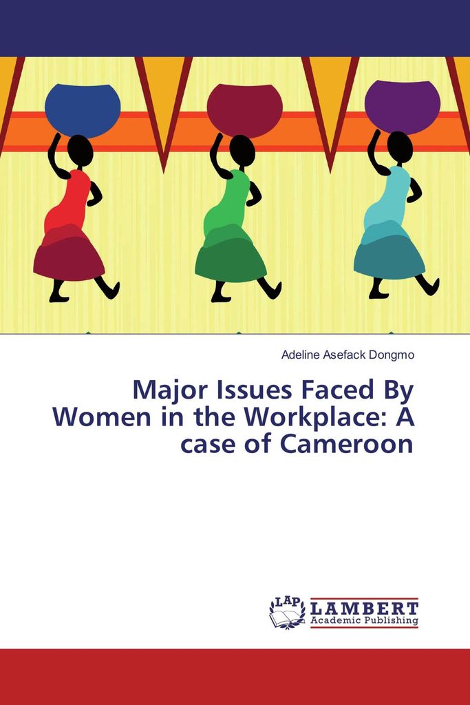 Major Issues Faced By Women in the Workplace: A case of Cameroon