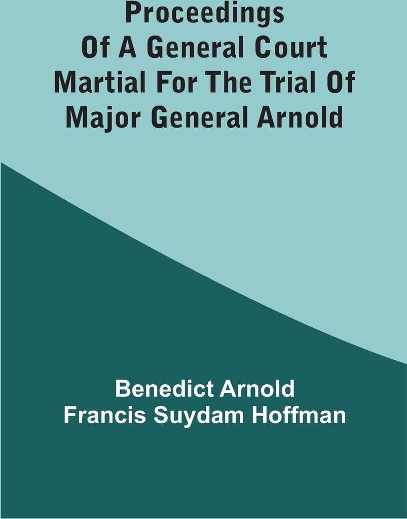 Proceedings Of A General Court Martial For The Trial Of Major General Arnold