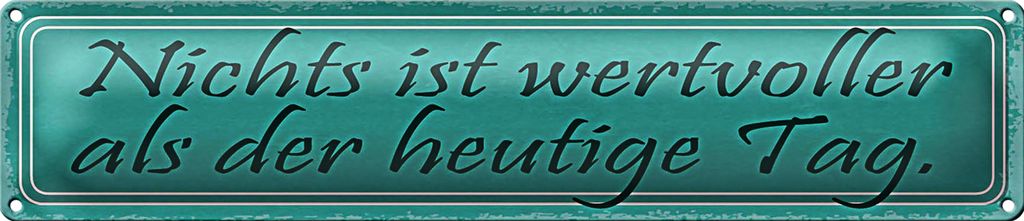 Blechschild Spruch 46x10cm nichts wertvoller als heute Tag Dekoration