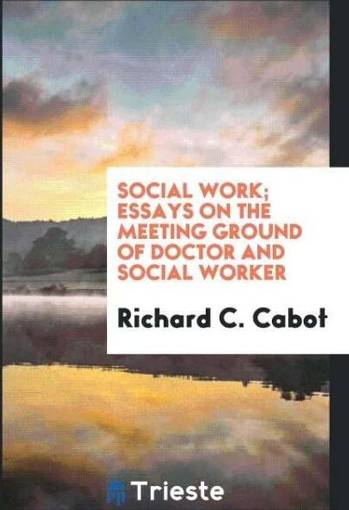 Social work; essays on the meeting ground of doctor and social worker