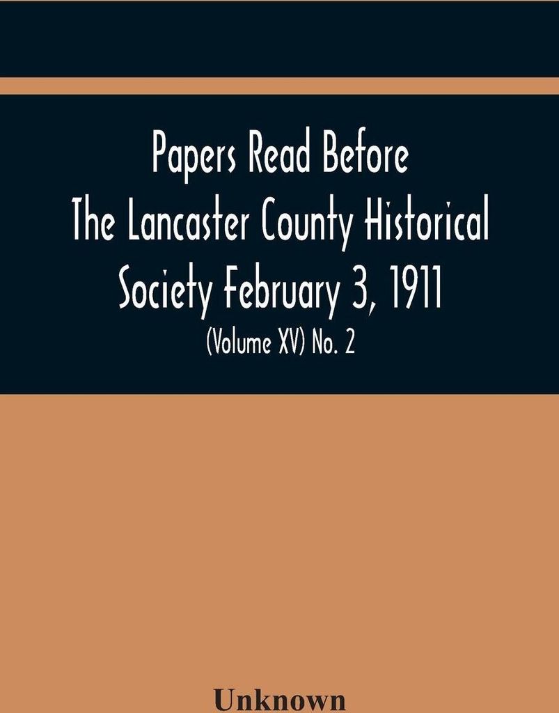Papers Read Before The Lancaster County Historical Society February 3, 1911; History Herself, As Seen In Her Own Workshop; (Volume Xv) No. 2
