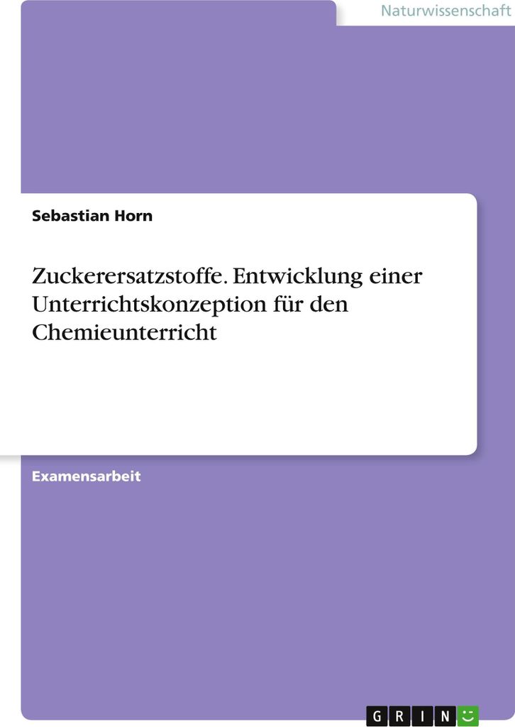 Zuckerersatzstoffe. Entwicklung einer Unterrichtskonzeption für den Chemieunterricht