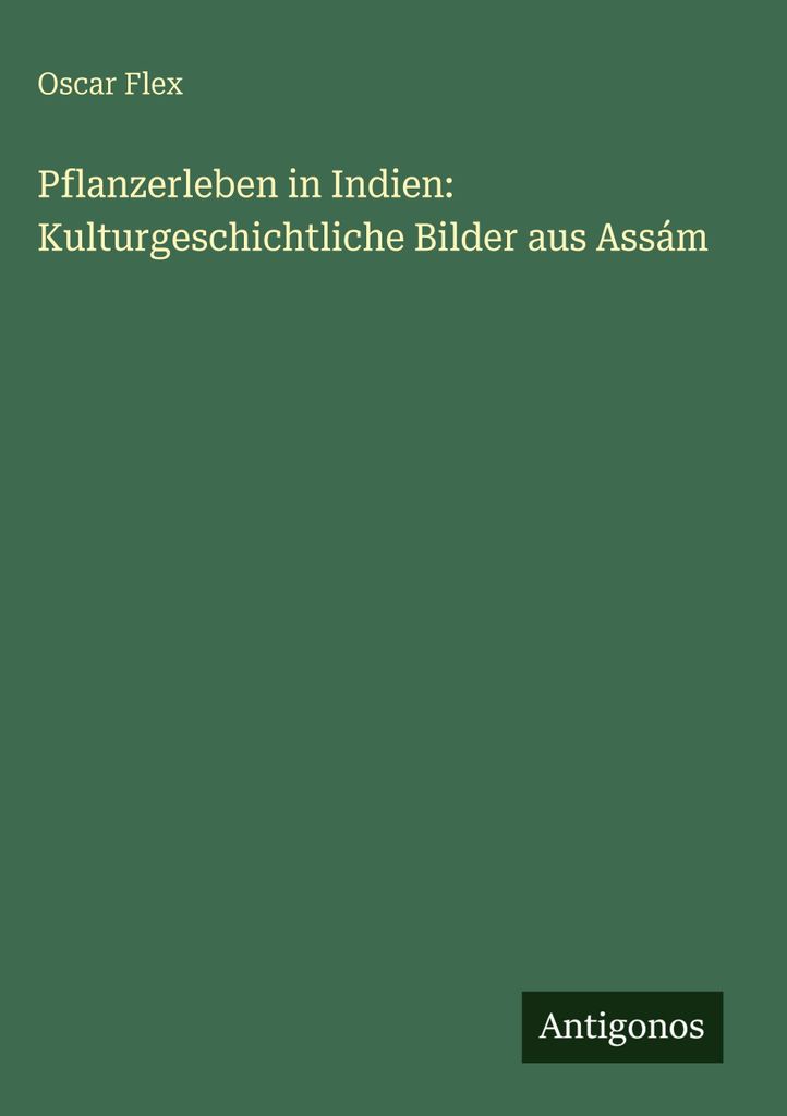 Pflanzerleben in Indien: Kulturgeschichtliche Bilder aus Assám