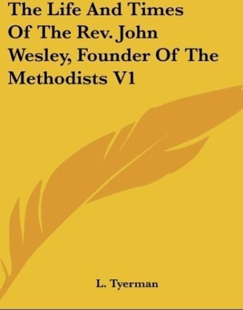 The Life And Times Of The Rev. John Wesley, Founder Of The Methodists V1