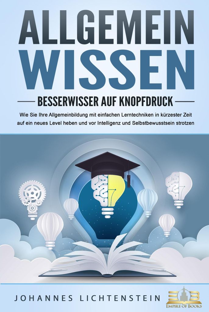 ALLGEMEINWISSEN - Besserwisser auf Knopfdruck: Wie Sie Ihre Allgemeinbildung mit einfachen Lerntechniken in kürzester Zeit auf ein neues Level heb...