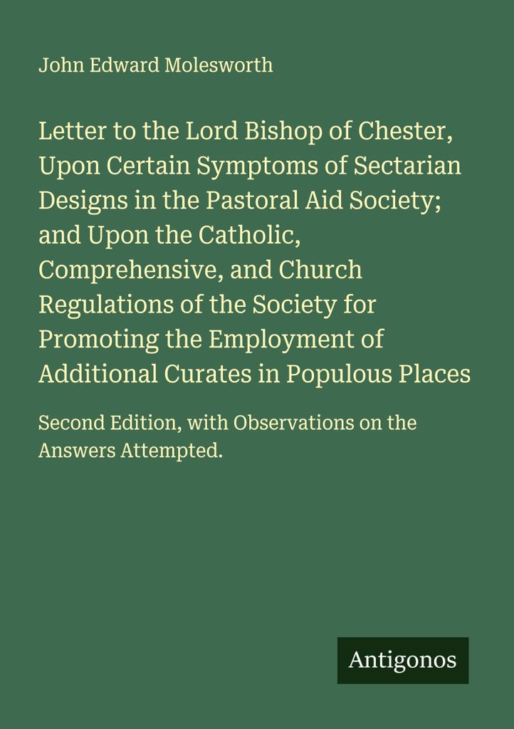 Letter to the Lord Bishop of Chester, Upon Certain Symptoms of Sectarian Designs in the Pastoral Aid Society; and Upon the Catholic, Comprehensive,...
