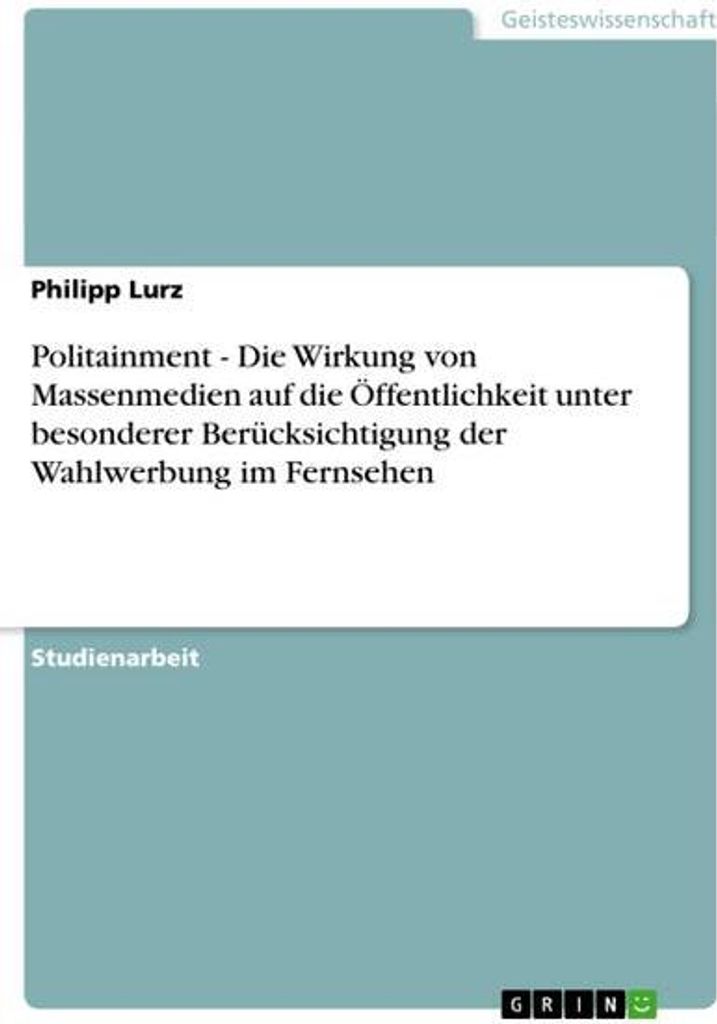 Politainment - Die Wirkung von Massenmedien auf die Öffentlichkeit unter besonderer Berücksichtigung der Wahlwerbung im Fernsehen