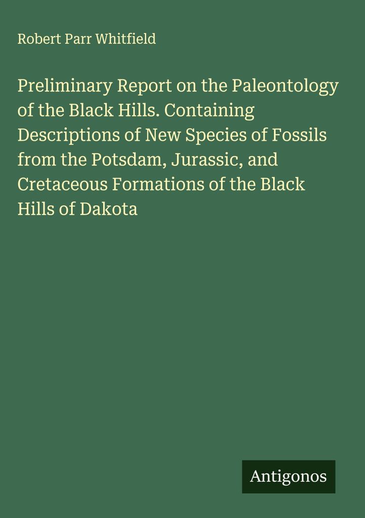 Vorläufiger Bericht über die Paläontologie der Black Hills. Mit Beschreibungen neuer Fossilienarten aus den Potsdamer, jurassischen und kreideze...