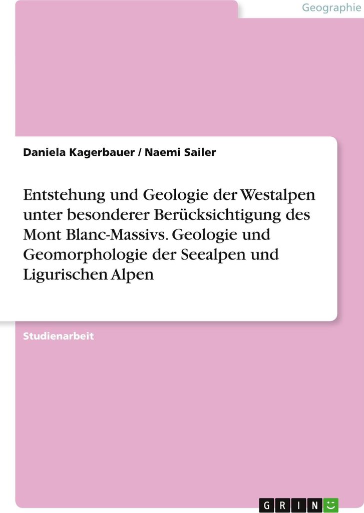 Entstehung und Geologie der Westalpen unter besonderer Berücksichtigung des Mont Blanc-Massivs. Geologie und Geomorphologie der Seealpen und Ligur...
