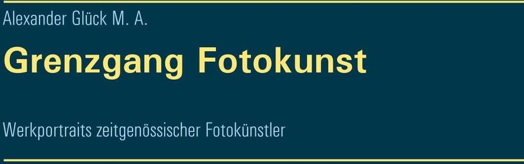 Grenzgang Fotokunst. Werkportraits zeitgenössischer Fotokünstler.