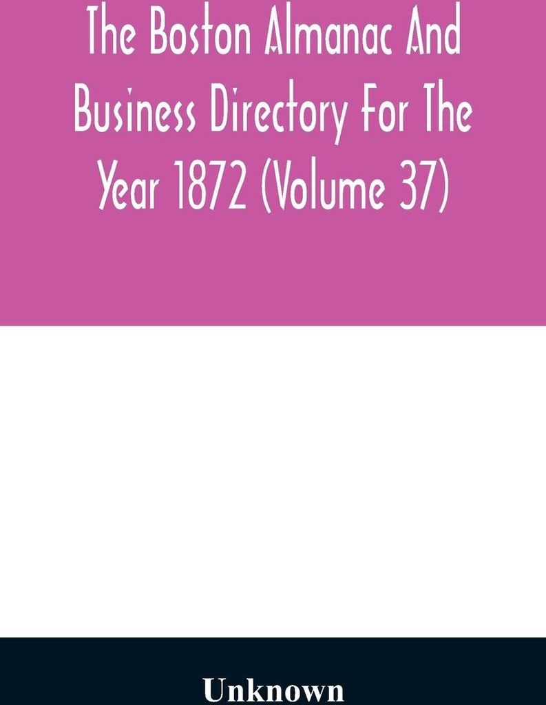 The Boston almanac and business directory for the year 1872 (Volume 37)