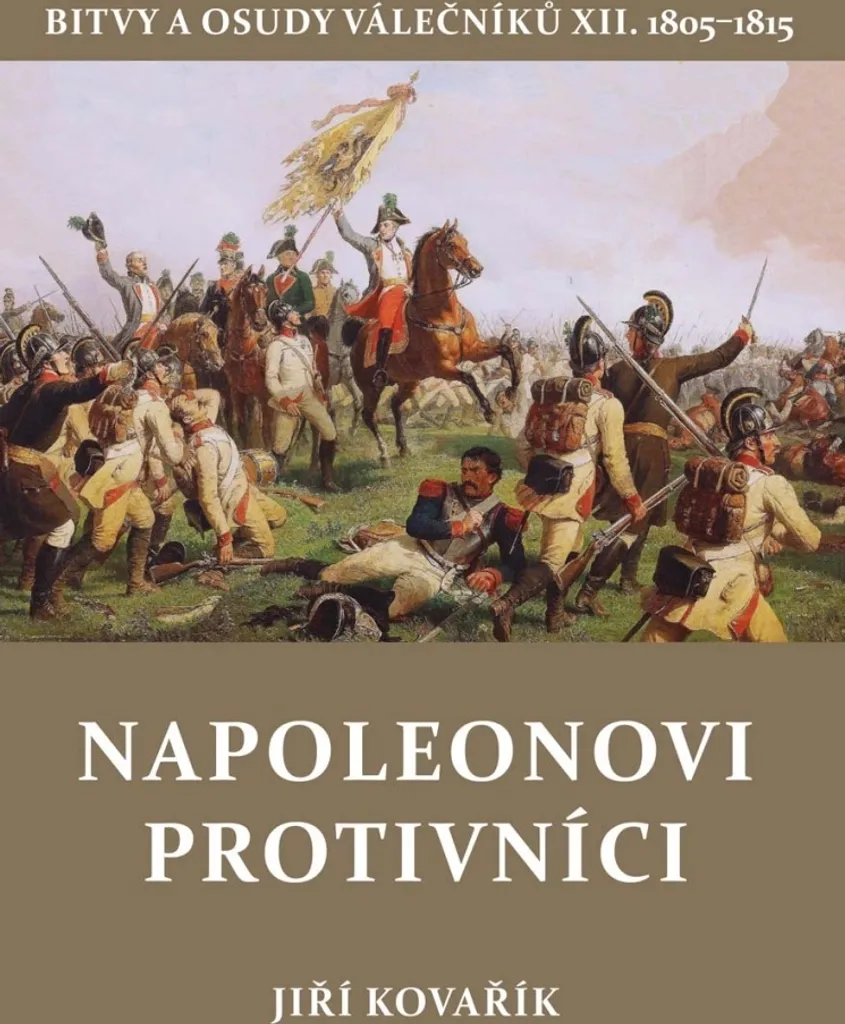 Livre Histoire Militaire Napoleonovi protivníci 1805-1815 Kovařík