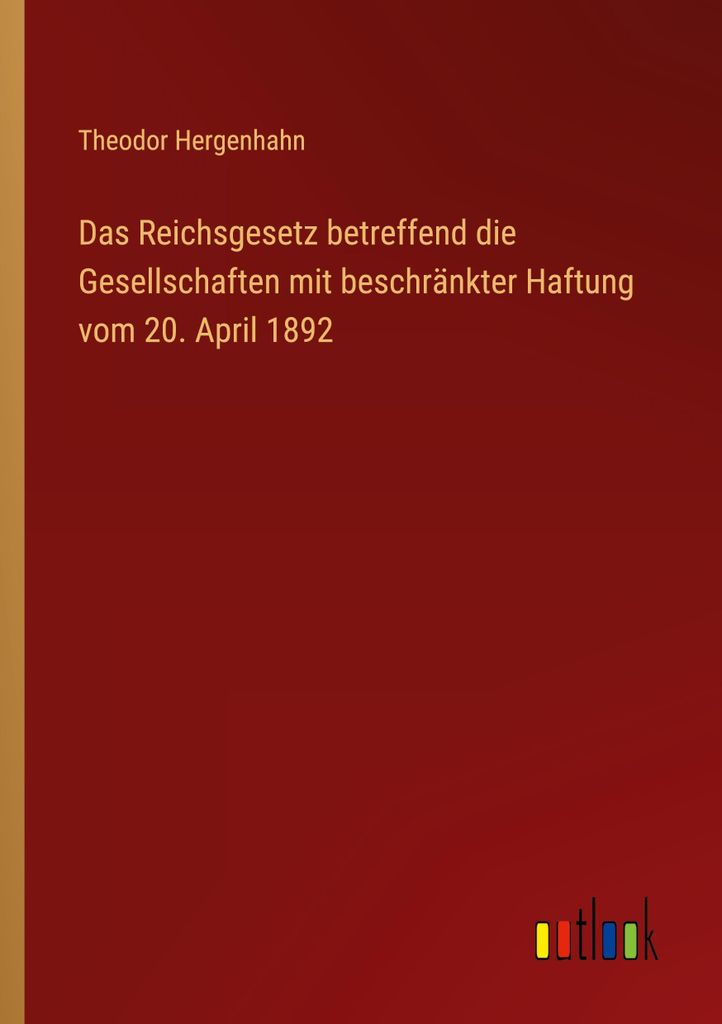 Das Reichsgesetz betreffend die Gesellschaften mit beschränkter Haftung vom 20. April 1892