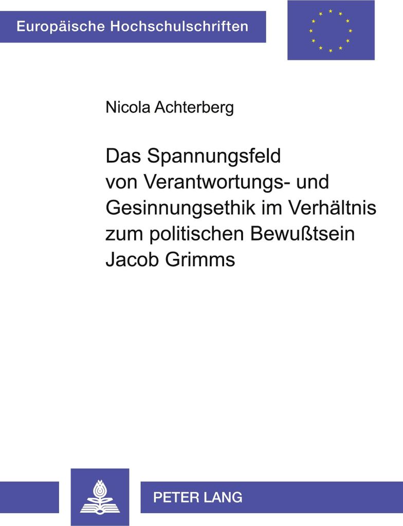 Das Spannungsfeld von Verantwortungs- und Gesinnungsethik im Verhältnis zum politischen Bewußtsein Jacob Grimms