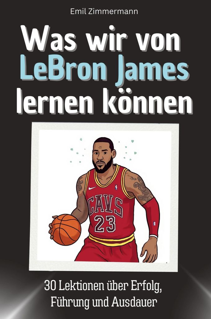 Was wir von LeBron James lernen können - Das perfekte Geschenk für Weihnachten und Geburtstag für Männer, Frauen und Teenager