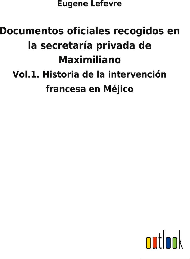 Documentos oficiales recogidos en la secretaría privada de Maximiliano